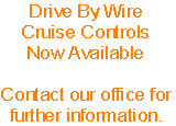 Drive By Wire
Cruise Controls
Now Available

Contact our office for
further information.