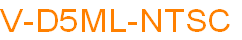 V-D5ML-NTSC